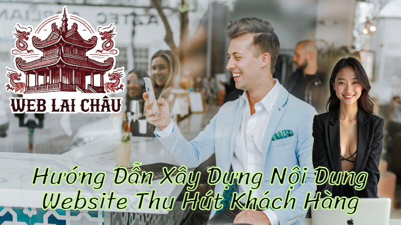 Hướng Dẫn Xây Dựng Nội Dung Website Thu Hút Khách Hàng