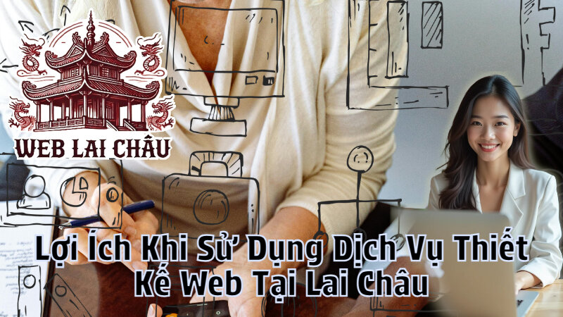 Lợi Ích Khi Sử Dụng Dịch Vụ Thiết Kế Web Tại Lai Châu