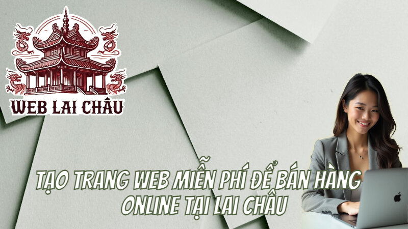 Tạo Trang Web Miễn Phí Để Bán Hàng Online Tại Lai Châu